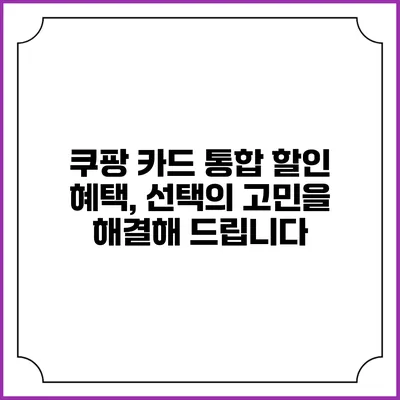 쿠팡 카드 통합 할인 혜택, 선택의 고민을 해결해 드립니다