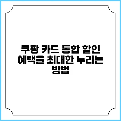 쿠팡 카드 통합 할인 혜택을 최대한 누리는 방법
