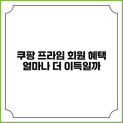쿠팡 프라임 회원 혜택: 얼마나 더 이득일까?