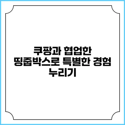 쿠팡과 협업한 띵줍박스로 특별한 경험 누리기