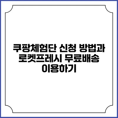 쿠팡체험단 신청 방법과 로켓프레시 무료배송 이용하기