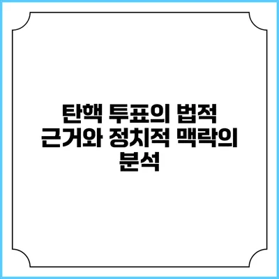탄핵 투표의 법적 근거와 정치적 맥락의 분석