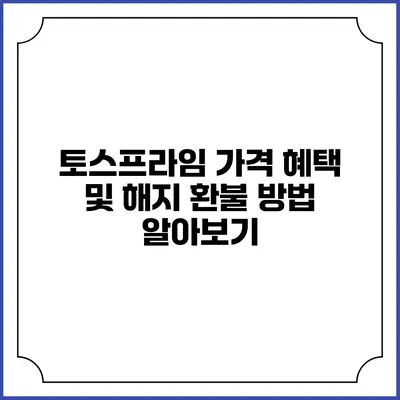 토스프라임 가격 혜택 및 해지 환불 방법 알아보기