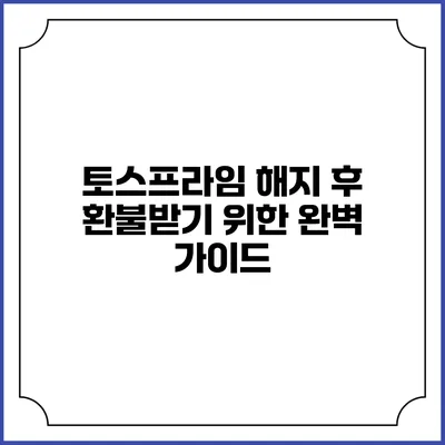 토스프라임 해지 후 환불받기 위한 완벽 가이드