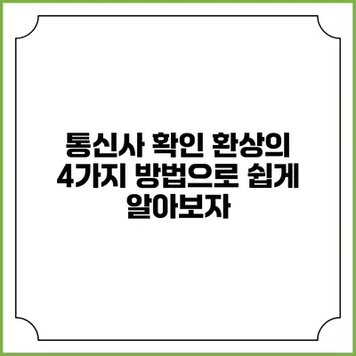 통신사 확인: 환상의 4가지 방법으로 쉽게 알아보자
