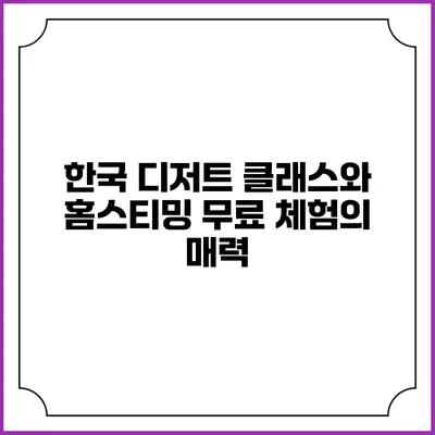 한국 디저트 클래스와 홈스티밍 무료 체험의 매력