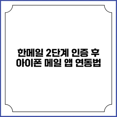 한메일 2단계 인증 후 아이폰 메일 앱 연동법