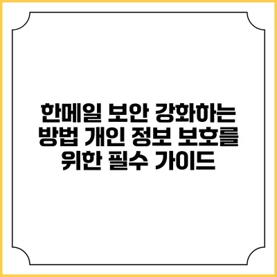 한메일 보안 강화하는 방법: 개인 정보 보호를 위한 필수 가이드