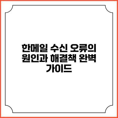 한메일 수신 오류의 원인과 해결책 완벽 가이드
