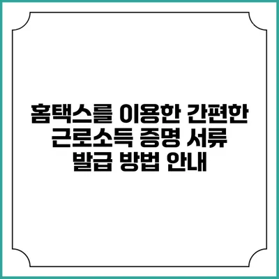 홈택스를 이용한 간편한 근로소득 증명 서류 발급 방법 안내
