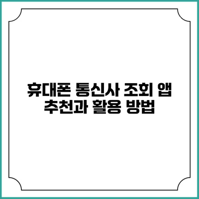휴대폰 통신사 조회 앱 추천과 활용 방법
